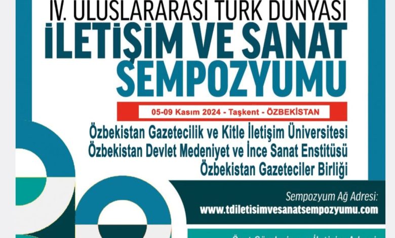 IV. Türk Dünyası İletişim ve Sanat Sempozyumu Özbekistan'ın Taşkent şehrinde gerçekleştirilecek!